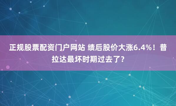 正规股票配资门户网站 绩后股价大涨6.4%!普拉达最坏时期过去了?